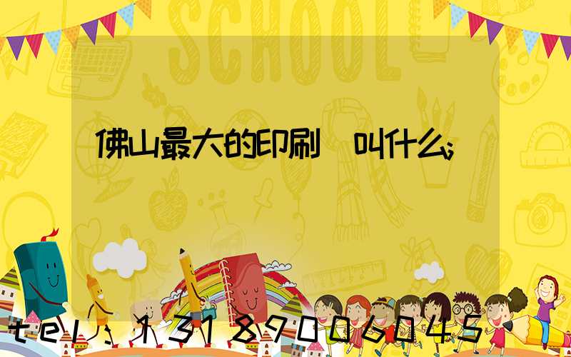 佛山最大的印刷廠叫什么