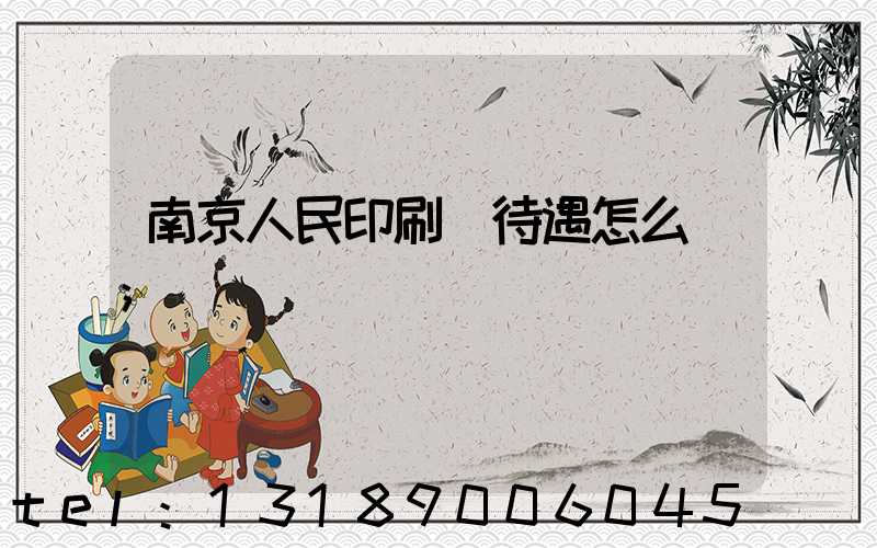 南京人民印刷廠待遇怎么樣
