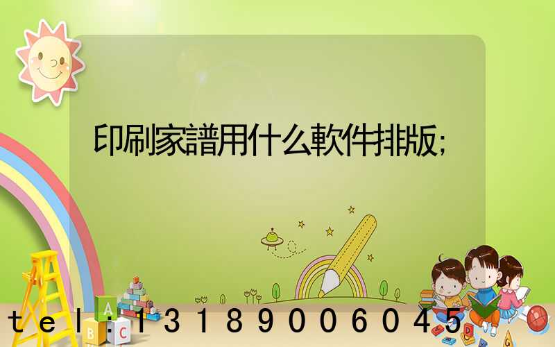 印刷家譜用什么軟件排版