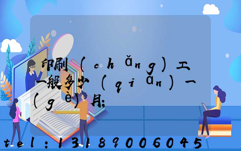 印刷廠(chǎng)工資一般多少錢(qián)一個(gè)月