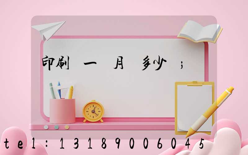 印刷廠一個月掙多少錢