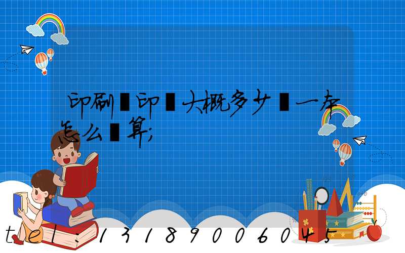 印刷廠印書大概多少錢一本怎么計算