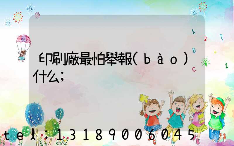 印刷廠最怕舉報(bào)什么