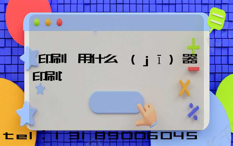 印刷廠用什么機(jī)器印刷