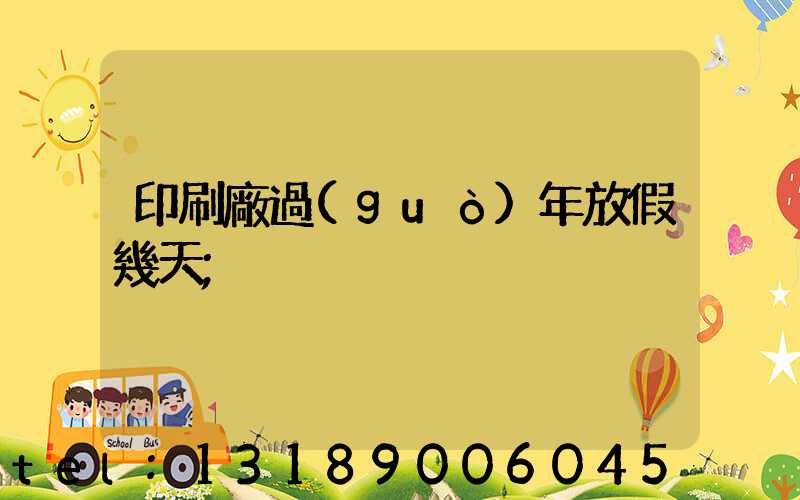 印刷廠過(guò)年放假幾天