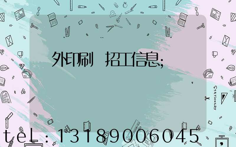 國外印刷廠招工信息