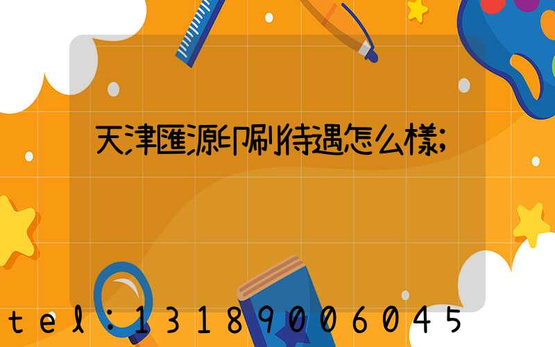 天津匯源印刷待遇怎么樣