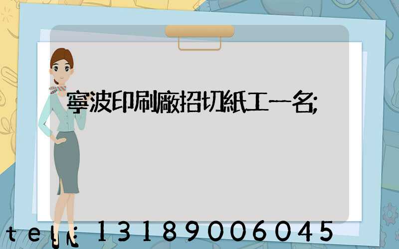 寧波印刷廠招切紙工一名