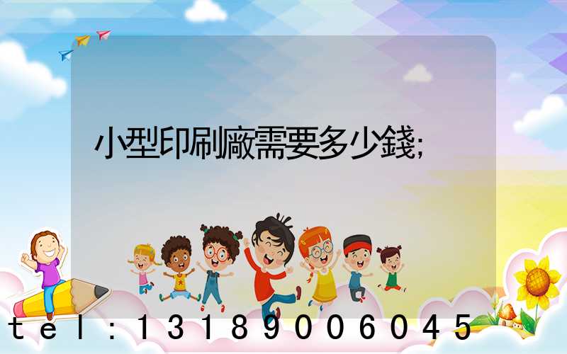 小型印刷廠需要多少錢