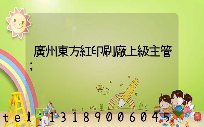 廣州東方紅印刷廠上級主管