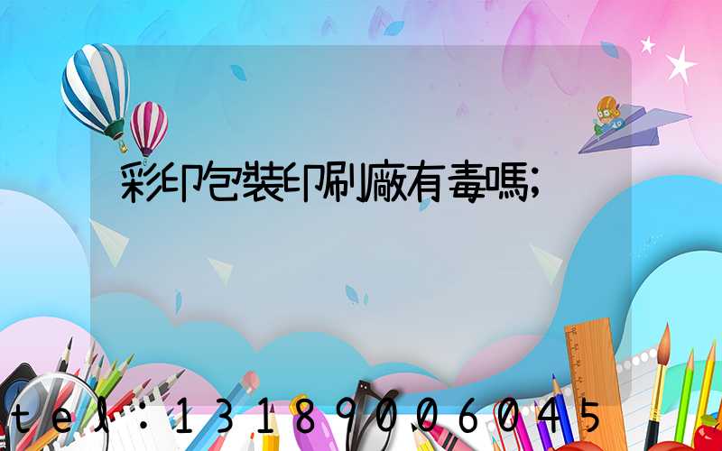 彩印包裝印刷廠有毒嗎