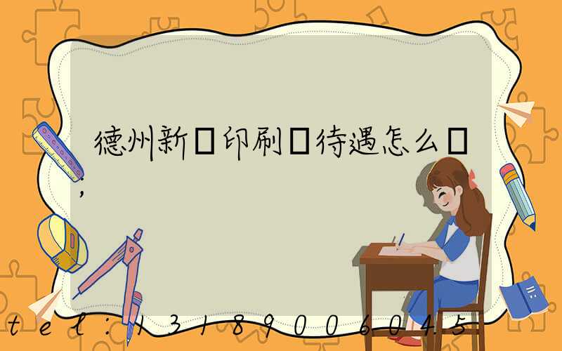 德州新華印刷廠待遇怎么樣