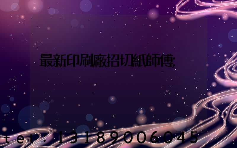 最新印刷廠招切紙師傅