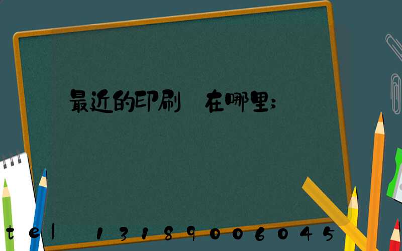 最近的印刷廠在哪里
