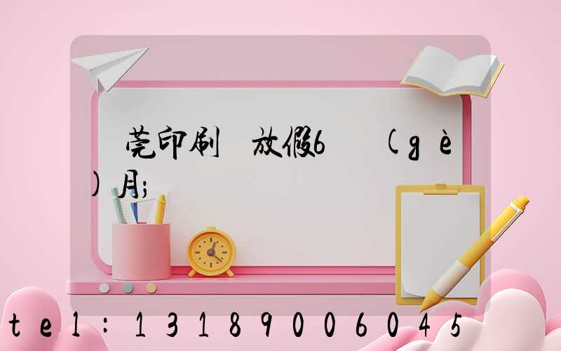 東莞印刷廠放假6個(gè)月