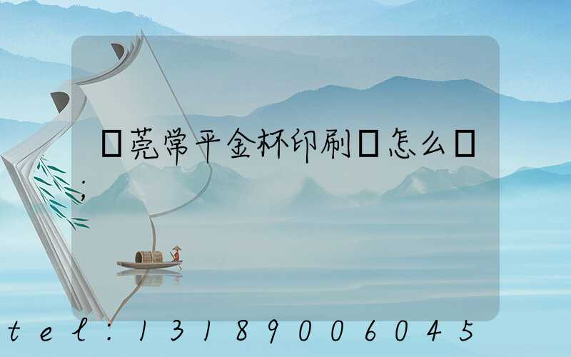 東莞常平金杯印刷廠怎么樣