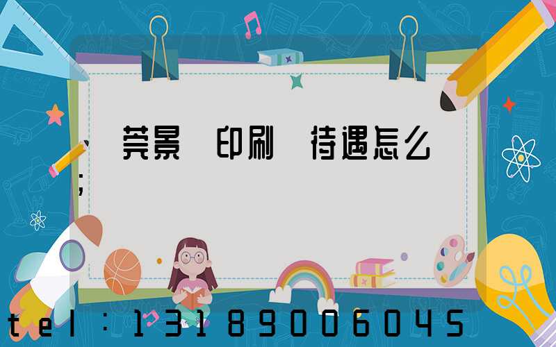 東莞景灣印刷廠待遇怎么樣