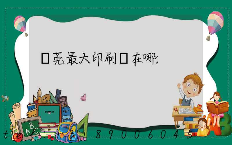 東莞最大印刷廠在哪