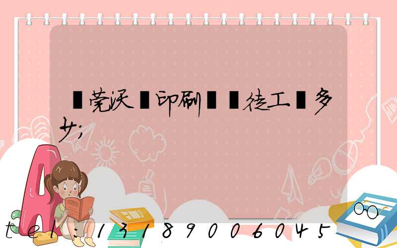 東莞沃頓印刷廠學徒工資多少