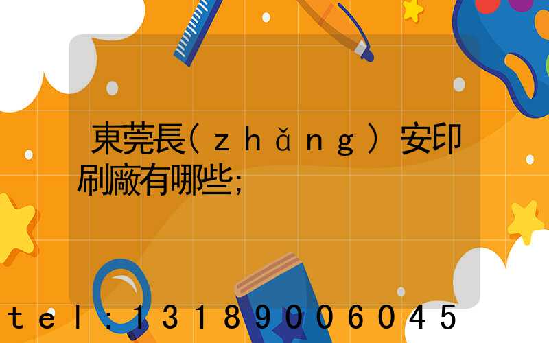 東莞長(zhǎng)安印刷廠有哪些