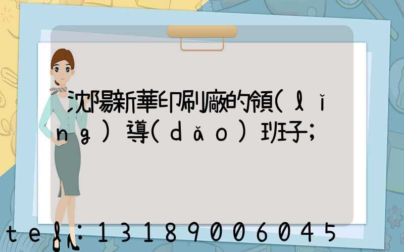 沈陽新華印刷廠的領(lǐng)導(dǎo)班子