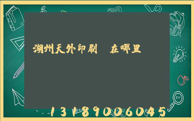 湖州天外印刷廠在哪里