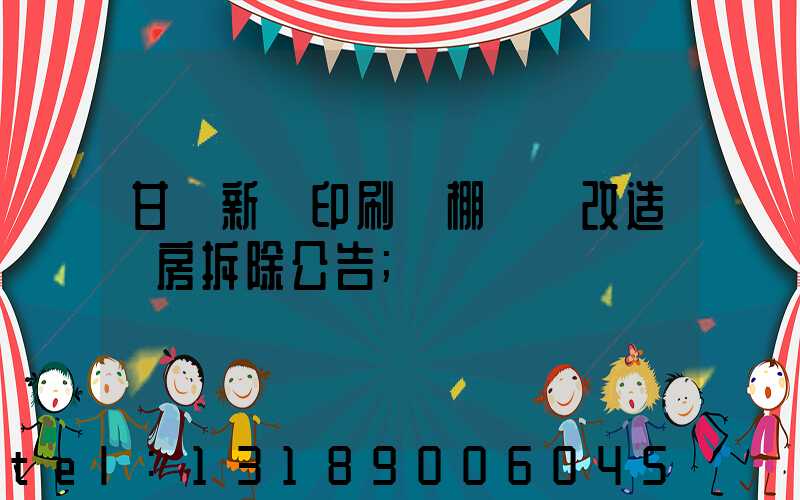甘肅新華印刷廠棚戶區改造廠房拆除公告