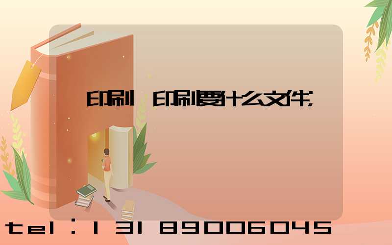 給印刷廠印刷要什么文件
