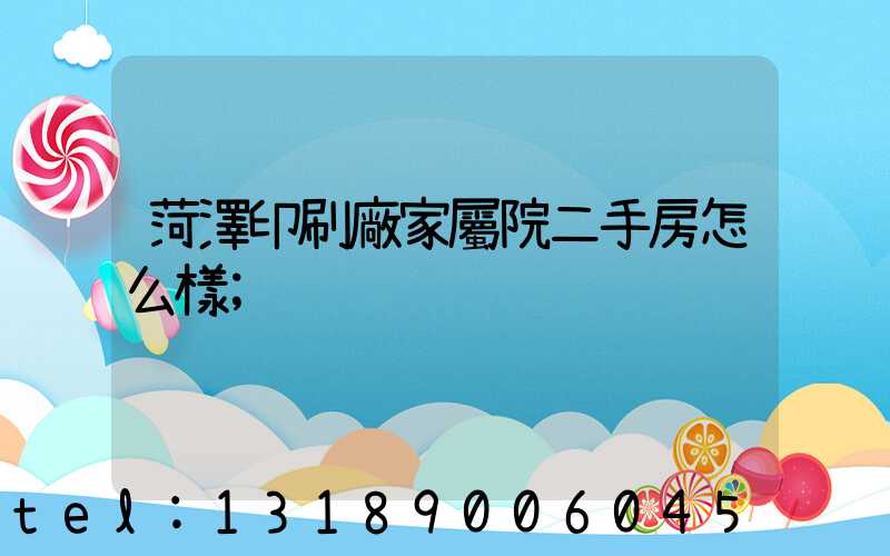 菏澤印刷廠家屬院二手房怎么樣