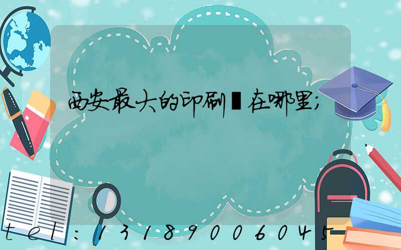 西安最大的印刷廠在哪里