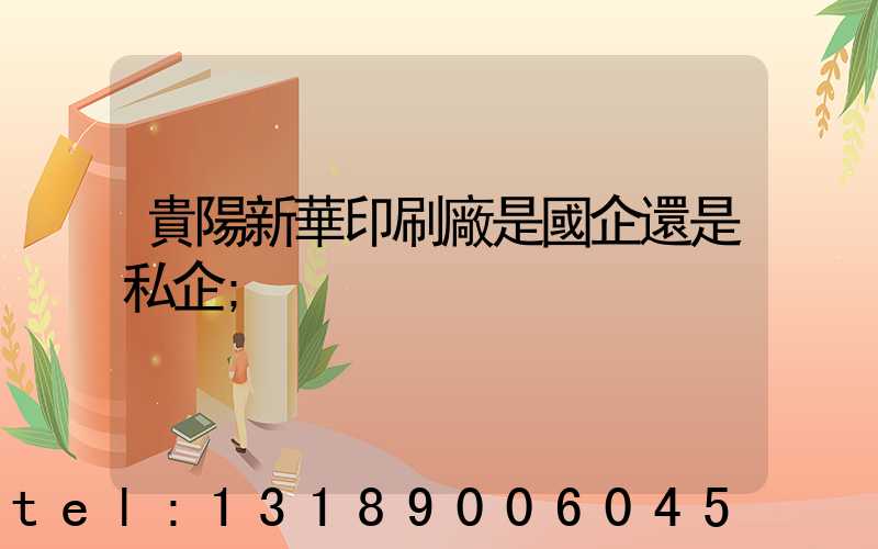 貴陽新華印刷廠是國企還是私企