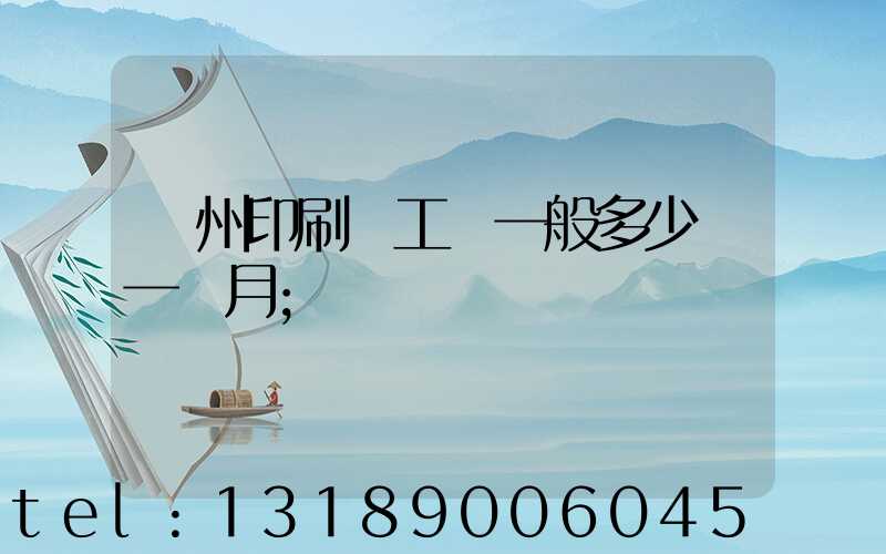 鄭州印刷廠工資一般多少錢一個月