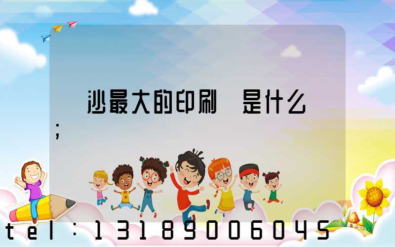 長沙最大的印刷廠是什么廠