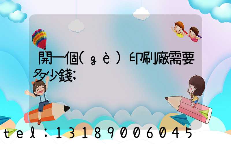 開一個(gè)印刷廠需要多少錢
