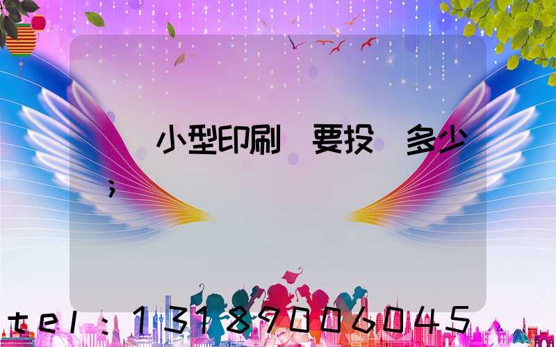 開個小型印刷廠要投資多少錢