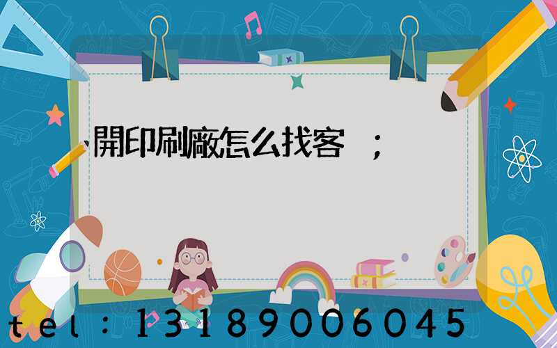 開印刷廠怎么找客戶