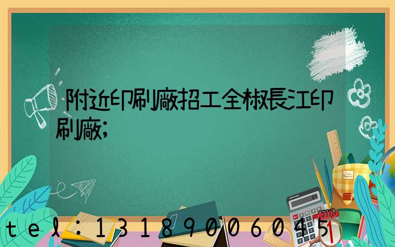 附近印刷廠招工全椒長江印刷廠