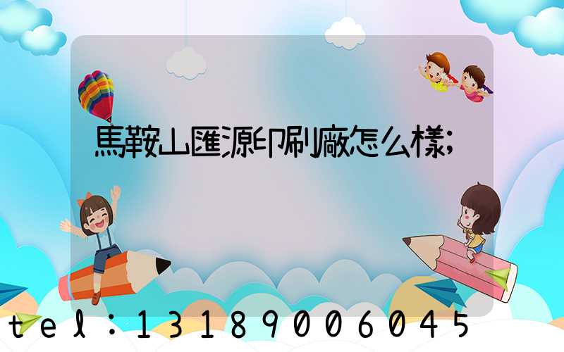 馬鞍山匯源印刷廠怎么樣